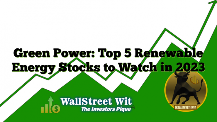 Green Power: Top 5 Renewable Energy Stocks to Watch in 2023 - Wall ...